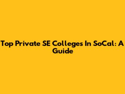 Top Private SE Colleges In SoCal: A Guide