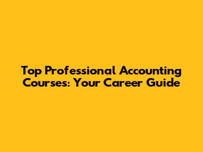 Top Professional Accounting Courses: Your Career Guide