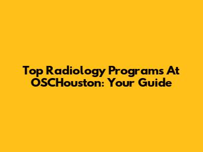 Top Radiology Programs At OSCHouston: Your Guide