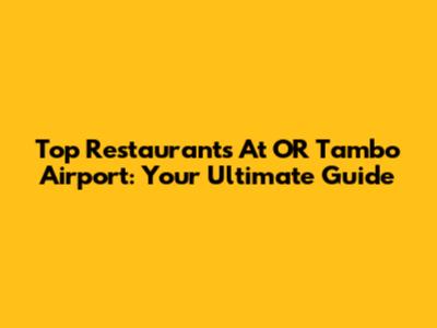 Top Restaurants At OR Tambo Airport: Your Ultimate Guide