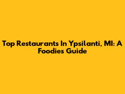 Top Restaurants In Ypsilanti, MI: A Foodie's Guide