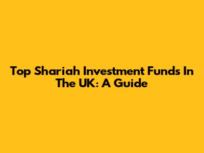 Top Shariah Investment Funds In The UK: A Guide