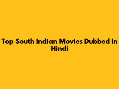 Top South Indian Movies Dubbed In Hindi
