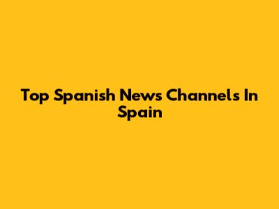Top Spanish News Channels In Spain
