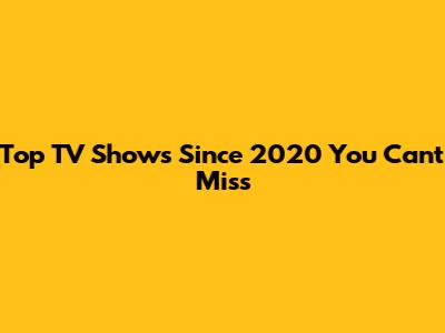 Top TV Shows Since 2020 You Can't Miss