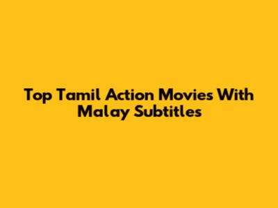 Top Tamil Action Movies With Malay Subtitles