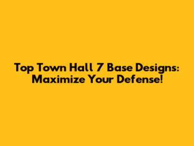 Top Town Hall 7 Base Designs: Maximize Your Defense!