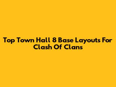 Top Town Hall 8 Base Layouts For Clash Of Clans