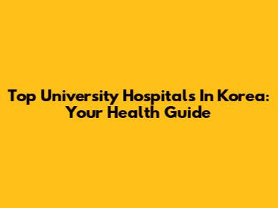 Top University Hospitals In Korea: Your Health Guide