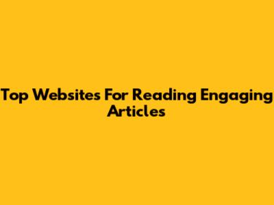 Top Websites For Reading Engaging Articles
