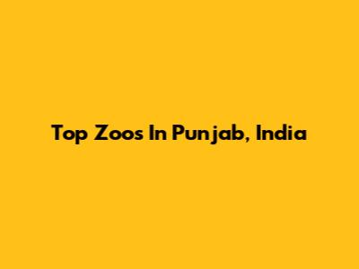 Top Zoos In Punjab, India