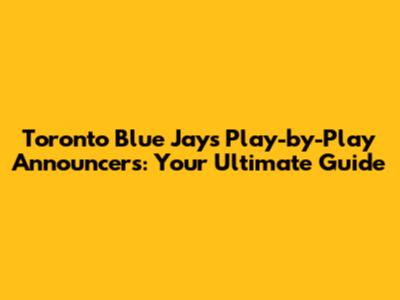 Toronto Blue Jays Play-by-Play Announcers: Your Ultimate Guide