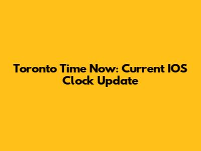 Toronto Time Now: Current IOS Clock Update