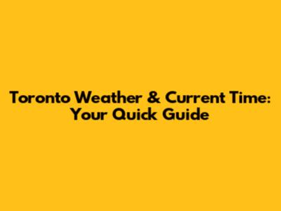 Toronto Weather & Current Time: Your Quick Guide
