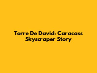 Torre De David: Caracas's Skyscraper Story