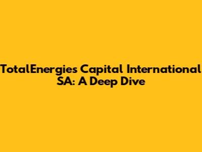 TotalEnergies Capital International SA: A Deep Dive