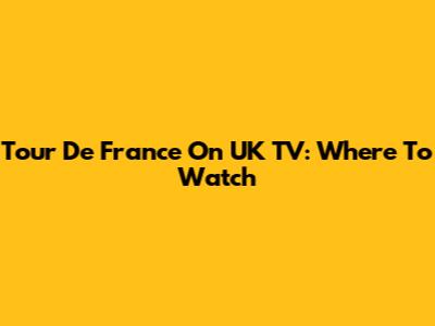 Tour De France On UK TV: Where To Watch