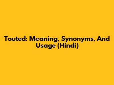 Touted: Meaning, Synonyms, And Usage (Hindi)