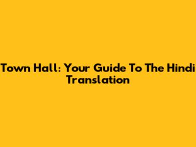Town Hall: Your Guide To The Hindi Translation