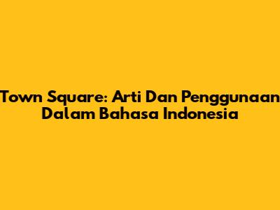 Town Square: Arti Dan Penggunaan Dalam Bahasa Indonesia