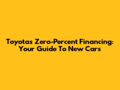 Toyota's Zero-Percent Financing: Your Guide To New Cars