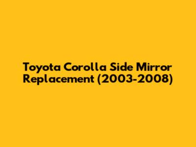 Toyota Corolla Side Mirror Replacement (2003-2008)