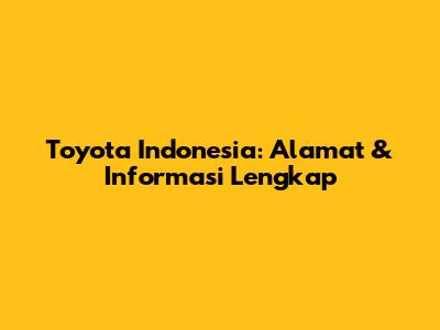 Toyota Indonesia: Alamat & Informasi Lengkap