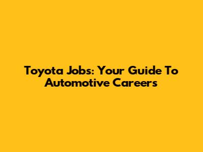 Toyota Jobs: Your Guide To Automotive Careers