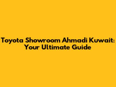 Toyota Showroom Ahmadi Kuwait: Your Ultimate Guide