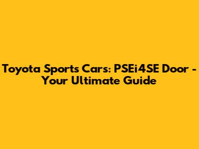 Toyota Sports Cars: PSEi4SE Door - Your Ultimate Guide