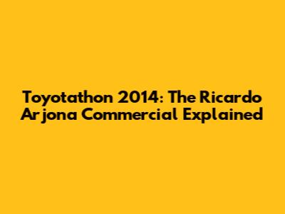 Toyotathon 2014: The Ricardo Arjona Commercial Explained