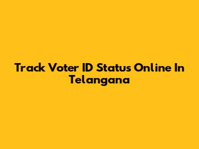 Track Voter ID Status Online In Telangana