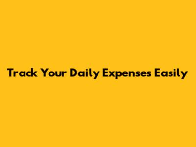 Track Your Daily Expenses Easily