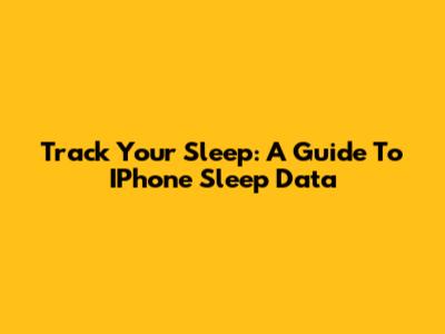 Track Your Sleep: A Guide To IPhone Sleep Data