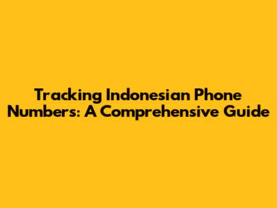 Tracking Indonesian Phone Numbers: A Comprehensive Guide