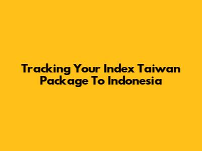 Tracking Your Index Taiwan Package To Indonesia