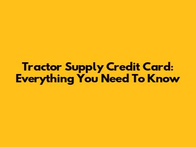 Tractor Supply Credit Card: Everything You Need To Know