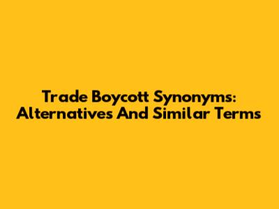 Trade Boycott Synonyms: Alternatives And Similar Terms