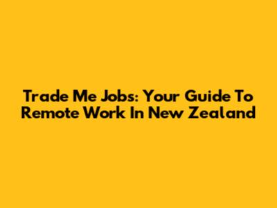 Trade Me Jobs: Your Guide To Remote Work In New Zealand