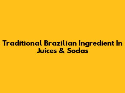 Traditional Brazilian Ingredient In Juices & Sodas