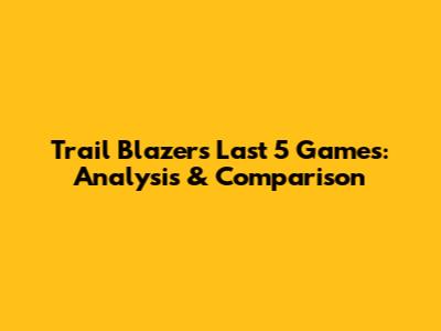 Trail Blazers' Last 5 Games: Analysis & Comparison