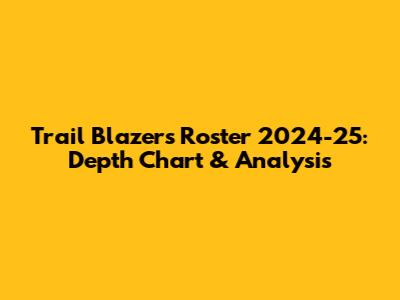 Trail Blazers Roster 2024-25: Depth Chart & Analysis