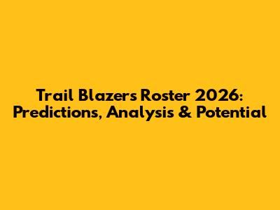 Trail Blazers Roster 2026: Predictions, Analysis & Potential