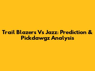 Trail Blazers Vs Jazz: Prediction & Pickdawgz Analysis