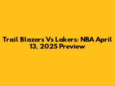 Trail Blazers Vs Lakers: NBA April 13, 2025 Preview
