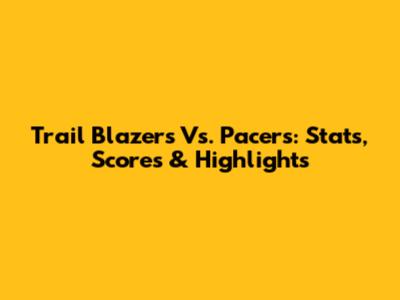 Trail Blazers Vs. Pacers: Stats, Scores & Highlights
