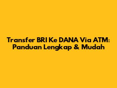 Transfer BRI Ke DANA Via ATM: Panduan Lengkap & Mudah
