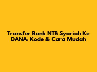 Transfer Bank NTB Syariah Ke DANA: Kode & Cara Mudah