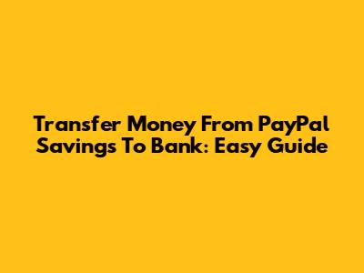 Transfer Money From PayPal Savings To Bank: Easy Guide