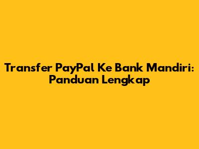 Transfer PayPal Ke Bank Mandiri: Panduan Lengkap